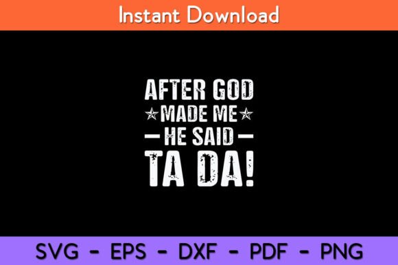 After God Made Me He Said Ta Da Funny Graphics