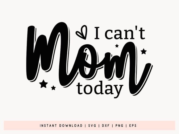 I Can’t Mom Today SVG for Crafts and Graphics