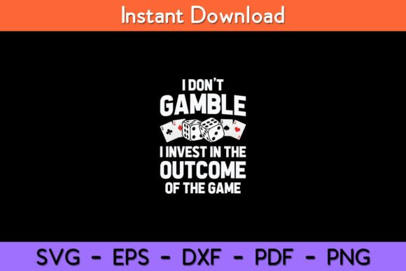 I Don’t Gamble I Invest in the Outcome Graphics