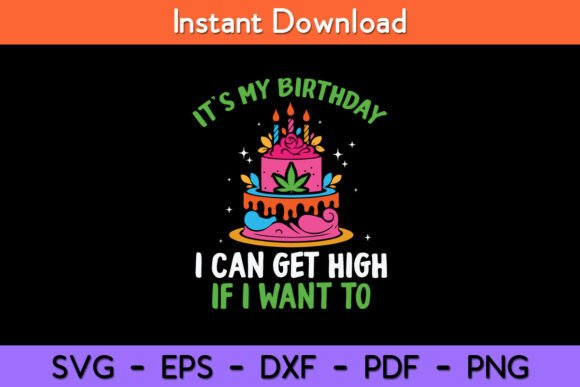 It’s My Birthday I Can Get High If I Want To Graphics for Crafts