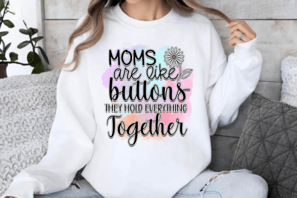 Moms Are Like Buttons They Hold Everything Together Graphics