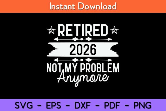Retirement Retired 2025 Not My Problem Graphics for Crafts